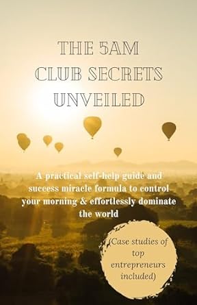 the 5am club secrets unveiled a practical self help guide and success miracle formula to control your morning