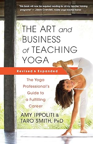 the art and business of teaching yoga the yoga professionals guide to a fulfilling career 2nd edition amy