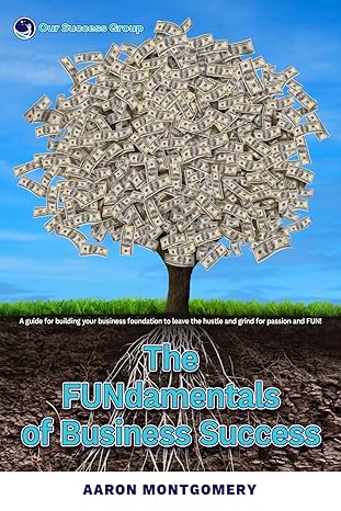 the fundamentals of business success the fundamentals of business success 1st edition aaron f montgomery