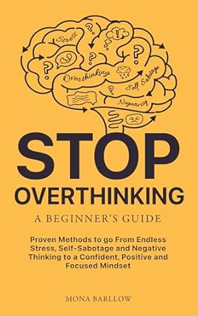 stop overthinking a beginners guide 5 step plan to help control stress negative thoughts stop self sabotage