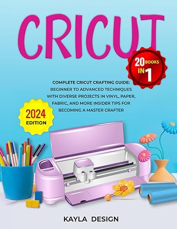 cricut 20 books in 1 complete cricut crafting guide beginner to advanced techniques with diverse projects in