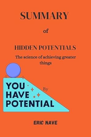 summary of hidden potentials the science of achieving greater things 1st edition eric nave b0cp4hcx3j