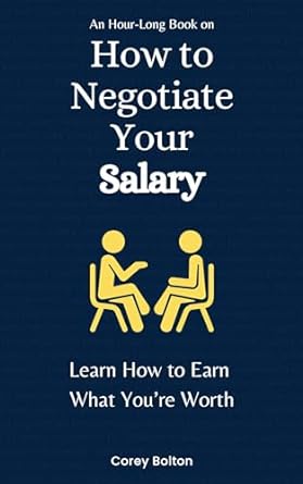 an hour long book on how to negotiate your salary learn how to earn what youre worth 1st edition corey bolton