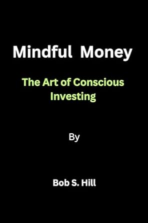 mindful money by bob s hill the art of conscious investing 1st edition bob s hill b0cjzwd6rn