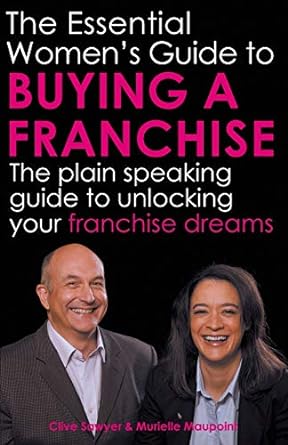 the essential womens guide to buying a franchise the plain speaking guide to unlocking your franchise dreams