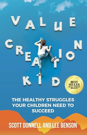 value creation kid the healthy struggles your children need to succeed 1st edition lee benson ,scott donnell