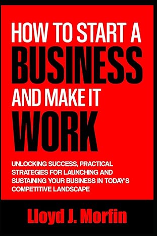 how to start a business and make it work unlocking success practical strategies for launching and sustaining