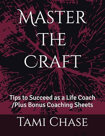 master the craft tips to succeed as a life coach /plus bonus coaching sheets 1st edition tami chase