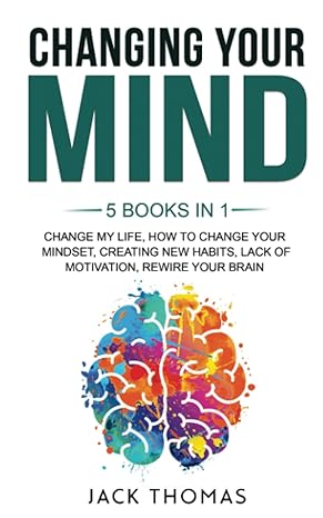 changing your mind 5 books in 1 change my life how to change your mindset creating new habits lack of