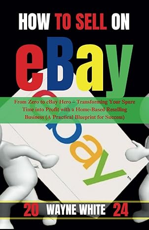 how to sell on ebay 2024 from zero to ebay hero transforming your spare time into profit with a home based