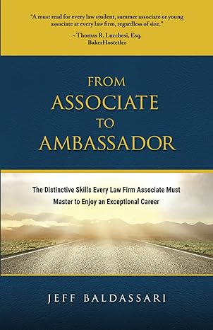 from associate to ambassador the distinctive skills every law firm associate must master to enjoy an