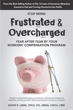 stop being frustrated and overcharged by your workers compensation program 52 ways to reduce your premiums