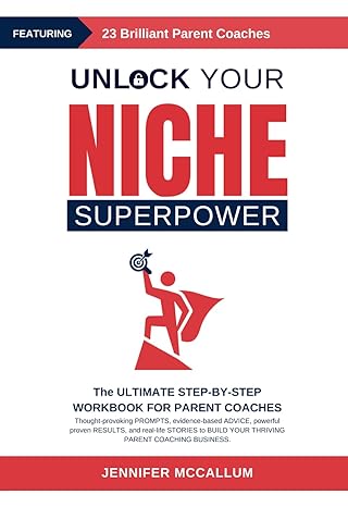 unlock your niche superpower a step by step workbook for parent coaches 1st edition jennifer mccallum