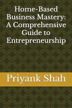 home based business mastery a comprehensive guide to entrepreneurship 1st edition priyank shah b0cp2cn4k7,