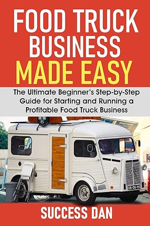 food truck business made easy the ultimate beginners step by step guide for starting and running a profitable
