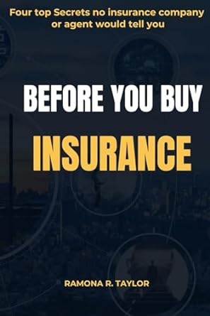 before you buy insurance four top secrets no insurance company or agent will tell you 1st edition ramona r