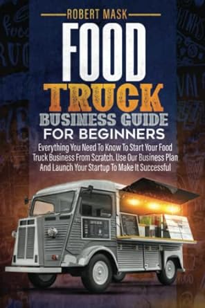 food truck business guide for beginners everything you need to know to start your food truck business from