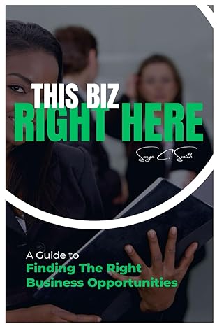 this biz right here a guide to finding the right business opportunities 1st edition sonya c smith b0cpq7mw38,