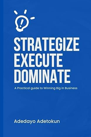 strategize execute and dominate a practical guide to winning big in business 1st edition adedayo adetokun