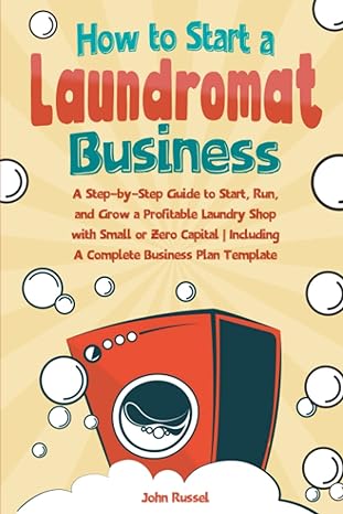 how to start a laundromat business a step by step guide to start run and grow a profitable laundry shop with