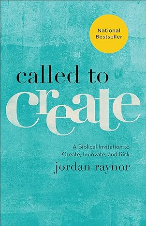 called to create a biblical invitation to create innovate and risk 1st edition jordan raynor 0801075181,