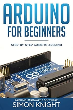 arduino for beginners step by step guide to arduino 1st edition simon knight 1719973121, 978-1719973120