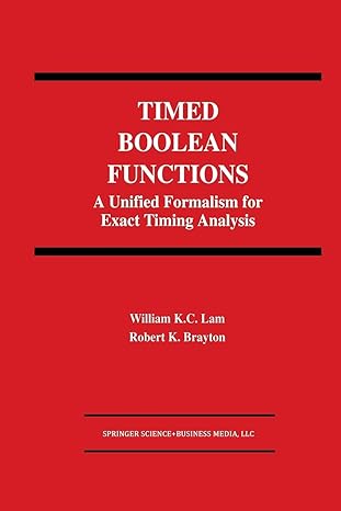 timed boolean functions a unified formalism for exact timing analysis 1st edition william k.c. lam ,robert k.