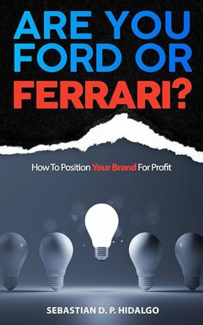 are you ford or ferrari how to position your brand for profit 1st edition sebastian d p hidalgo b0cnm7kmgk,