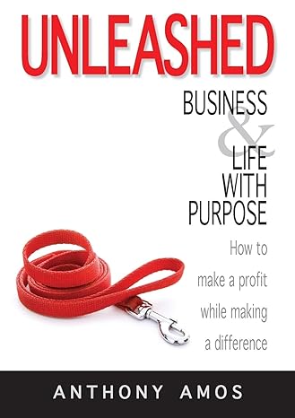 unleashed business and life with purpose how to make a profit while making a difference 1st edition anthony