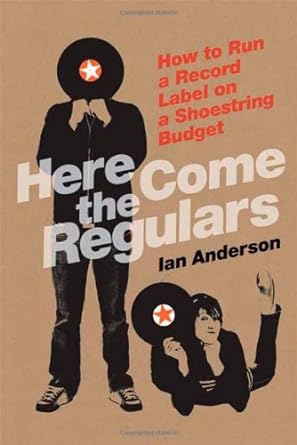 here come the regulars how to run a record label on a shoestring budget 1st edition ian anderson b005q71ep2