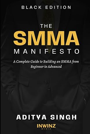 the smma manifesto a complete guide to building an smma from beginner to advanced 1st edition aditya singh