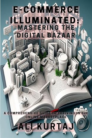 e commerce illuminated mastering the digital bazaar a comprehensive guide to thriving in the online