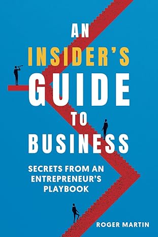 an insiders guide to business secrets from an entrepreneurs playbook 1st edition roger martin b0cr7p8z6r,