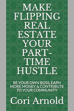 make flipping real estate your part time hustle be your own boss earn more money and contribute to your