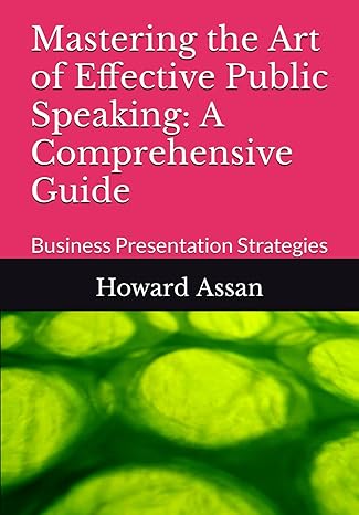 mastering the art of effective public speaking a comprehensive guide business presentation 1st edition howard
