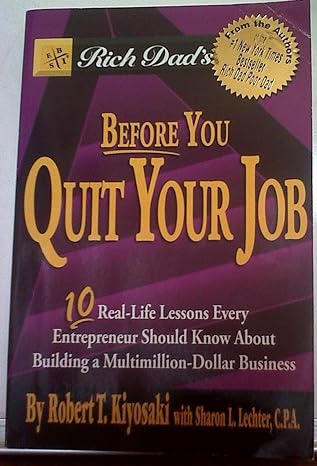 rich dads before you quit your job ten real life lessons every entrepreneur should know about building a