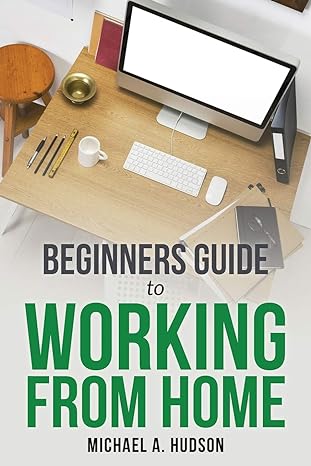 beginners guide to working from home 1st edition michael a hudson 1630229172, 978-1630229177