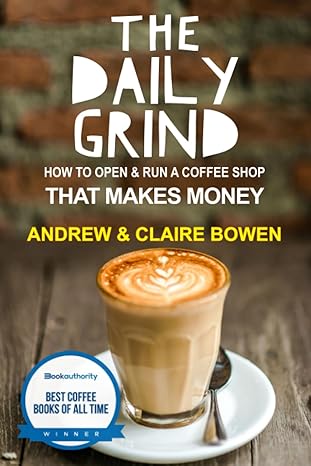 the daily grind how to open and run a coffee shop that makes money 1st edition andrew j bowen ,claire e bowen