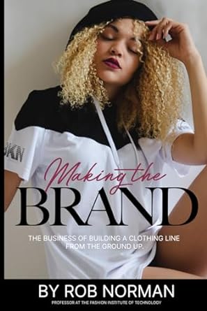 making the brand the business of starting a clothing line from the ground up 1st edition rob norman