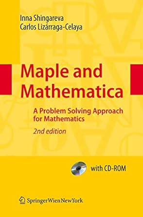 maple and mathematica a problem solving approach for mathematics 2nd edition inna k shingareva ,carlos