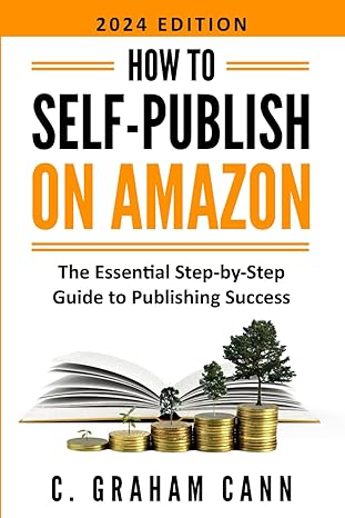 how to self publish on amazon the essential step by step guide to publishing success 1st edition c graham