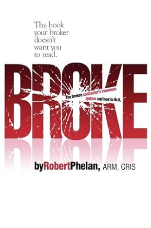 broke the broken contractors insurance system and how to fix it 1st edition robert phelan 1599321068,