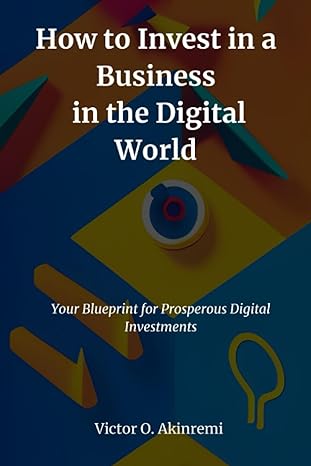 how to invest in a business in the digital world your blueprint for prosperous digital investments 1st