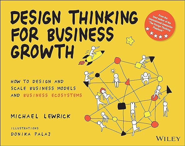 design thinking for business growth how to design and scale business models and business ecosystems 1st