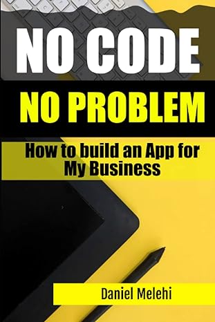 how to build an app for my business no code no problem 1st edition daniel melehi b0c2rnjj13, 979-8391830009
