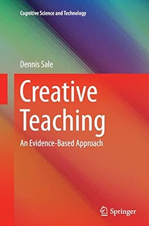 creative teaching an evidence based approach 1st edition dennis sale 9811012512, 978-9811012518