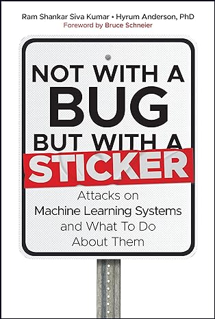 not with a bug but with a sticker attacks on machine learning systems and what to do about them 1st edition