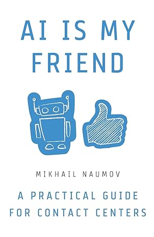 ai is my friend a practical guide for contact centers 1st edition mikhail naumov 161961801x, 978-1619618015