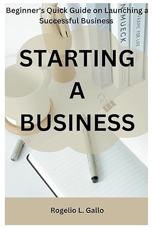 starting a business beginners quick guide on launching a successful business 1st edition rogelio l gallo