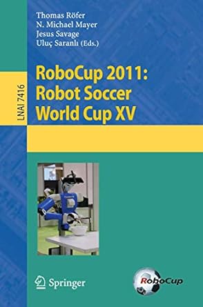 robocup 2011 robot soccer world cup xv 2012 edition thomas roefer ,n. michael mayer ,jesus savage ,uluc